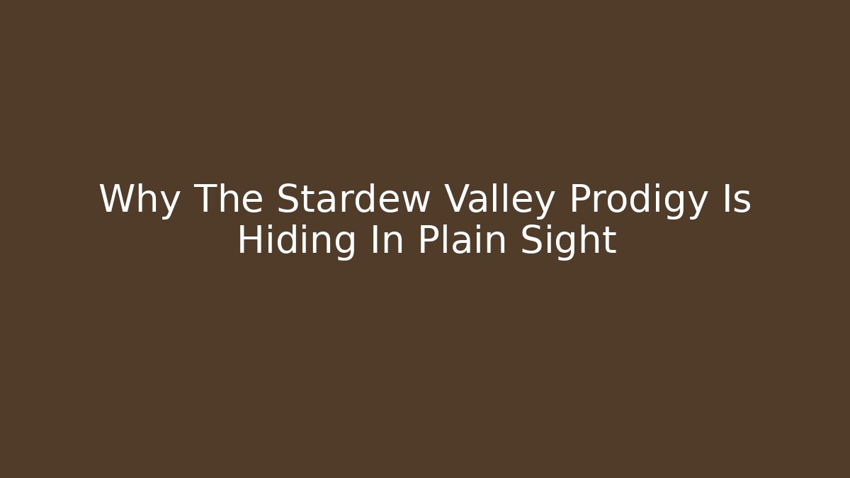 Why The Stardew Valley Prodigy Is Hiding In Plain Sight