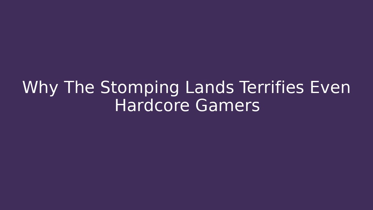 Why The Stomping Lands Terrifies Even Hardcore Gamers - Vintage E-Juice