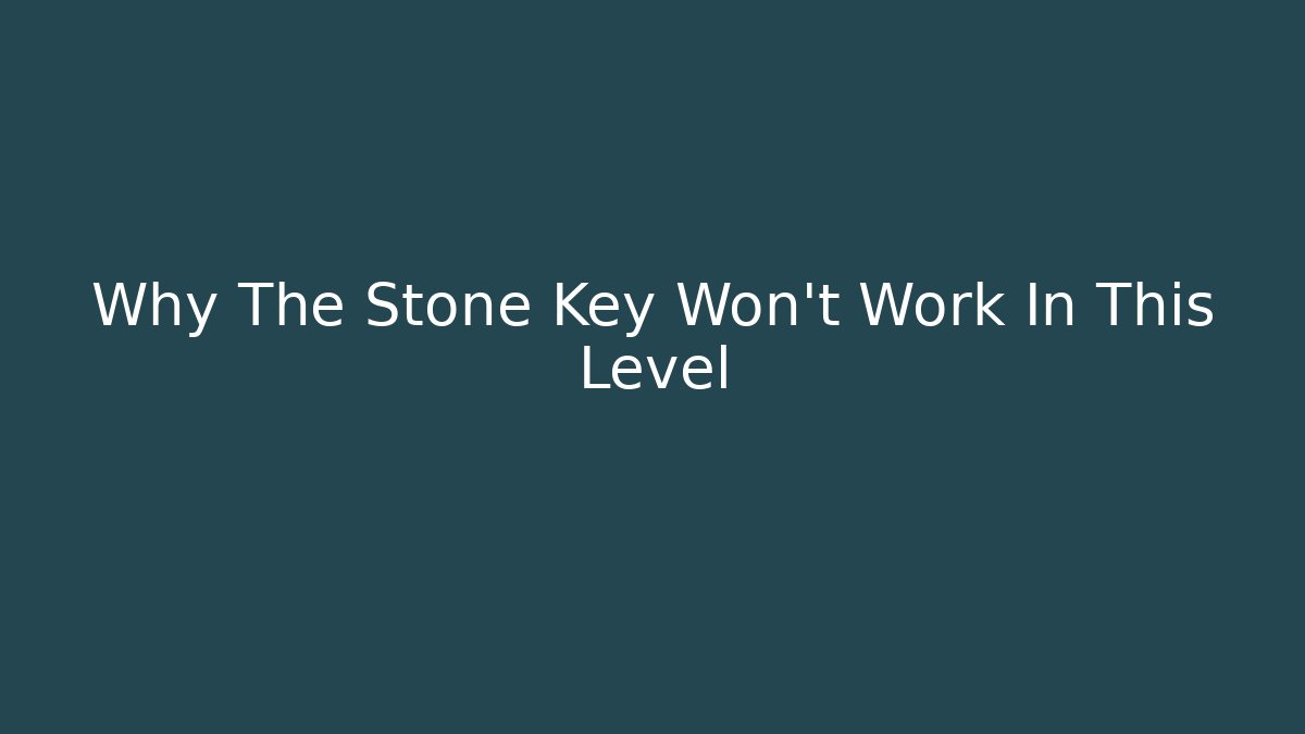 Why The Stone Key Won’t Work In This Level