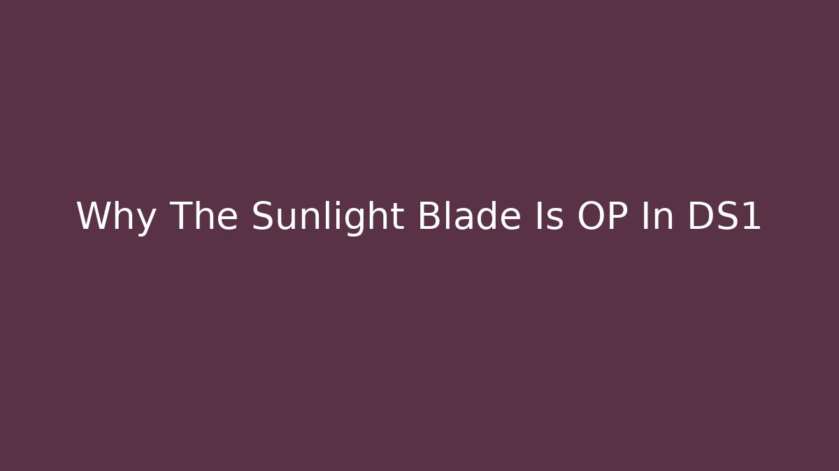 Why The Sunlight Blade Is OP In DS1