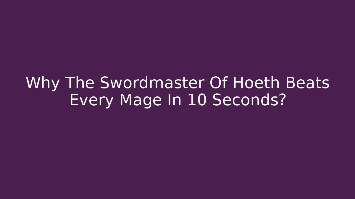 Why The Swordmaster Of Hoeth Beats Every Mage In 10 Seconds?