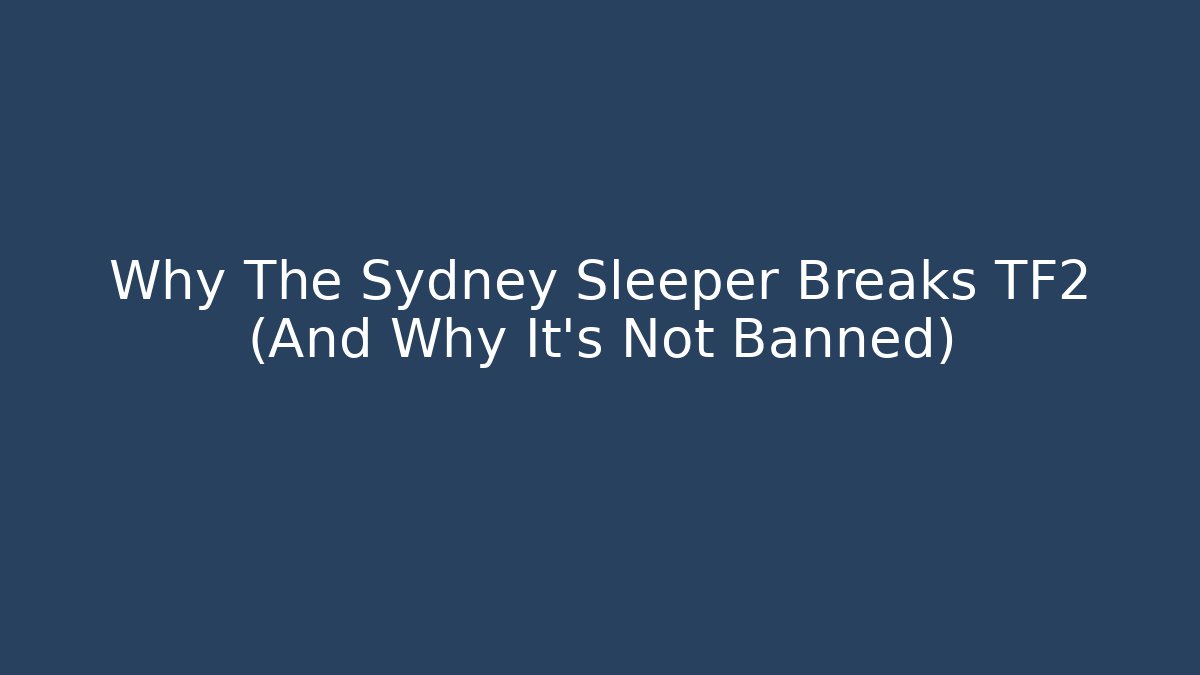 Why The Sydney Sleeper Breaks TF2 (And Why It's Not Banned)