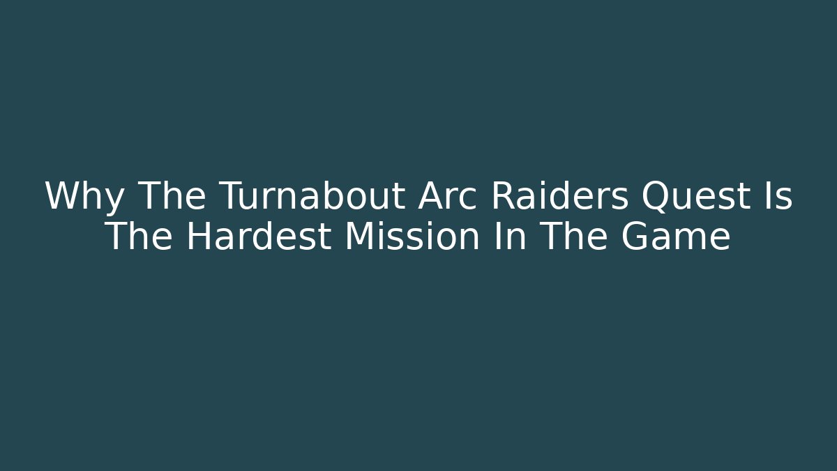 Why The Turnabout Arc Raiders Quest Is The Hardest Mission In The Game - Vintage E-Juice