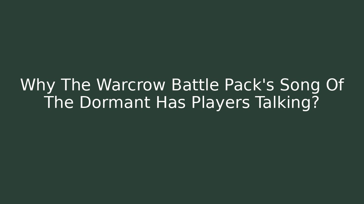 Why The Warcrow Battle Pack's Song Of The Dormant Has Players Talking?