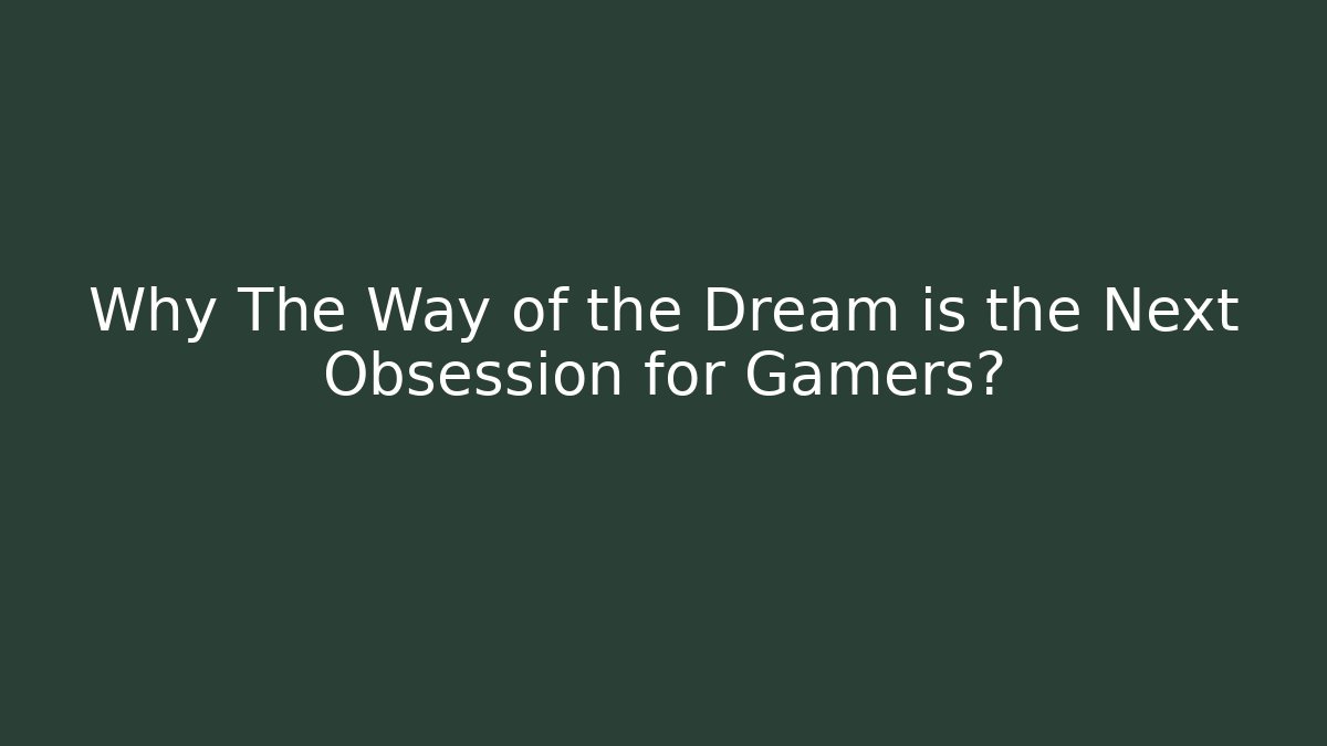 Why The Way of the Dream is the Next Obsession for Gamers?