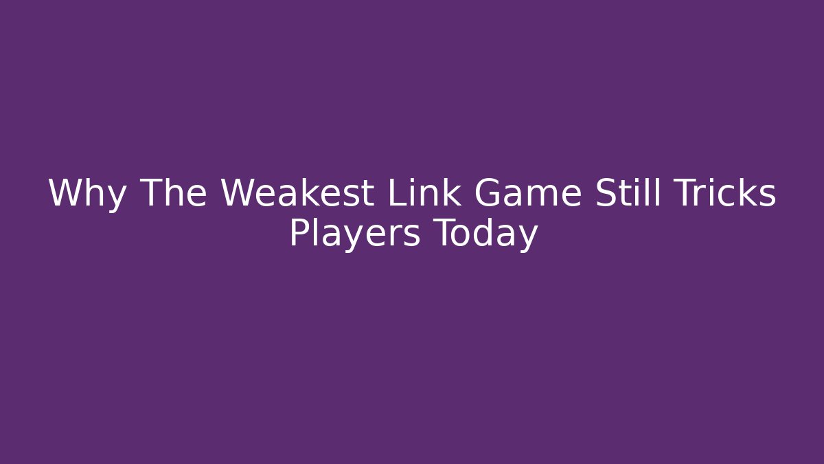 Why The Weakest Link Game Still Tricks Players Today