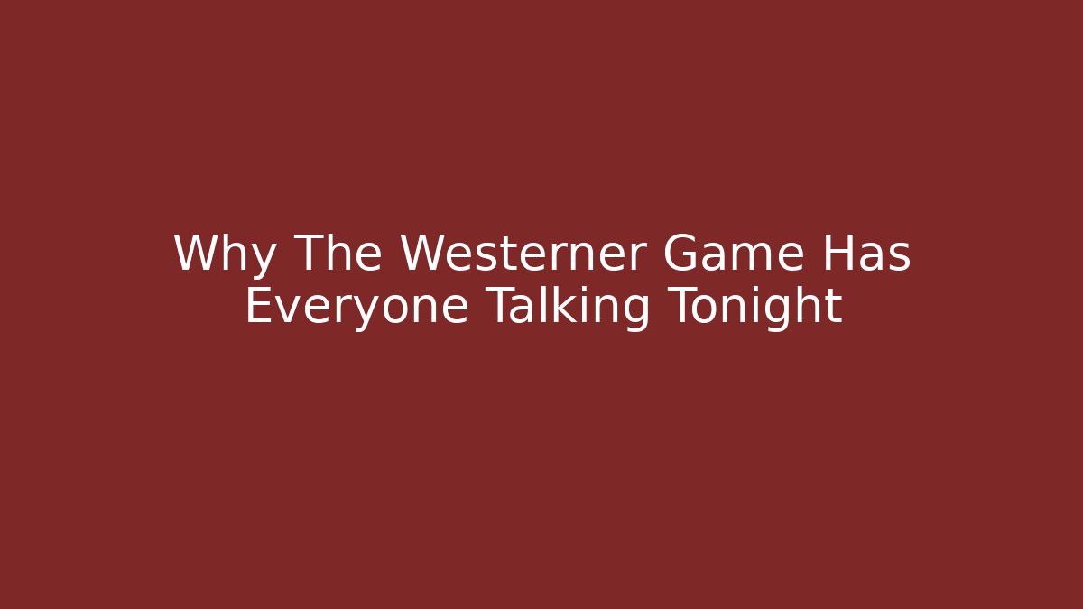 Why The Westerner Game Has Everyone Talking Tonight