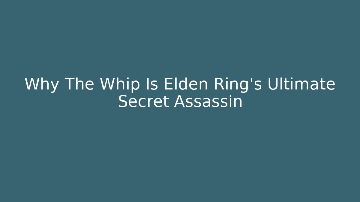 Why The Whip Is Elden Ring's Ultimate Secret Assassin