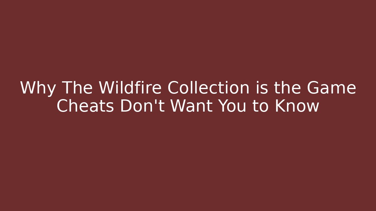 Why The Wildfire Collection is the Game Cheats Don't Want You to Know