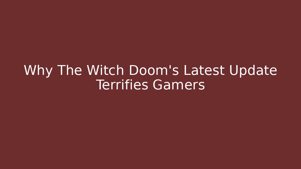 Why The Witch Doom's Latest Update Terrifies Gamers