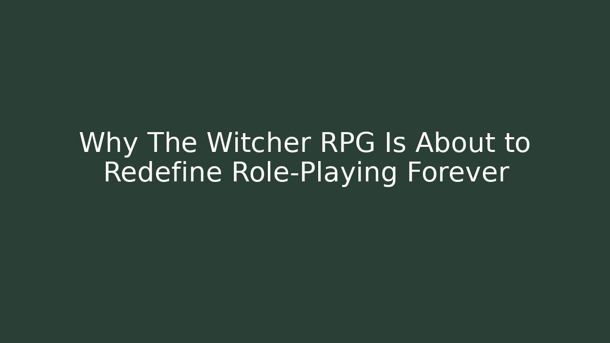 Why The Witcher RPG Is About to Redefine Role-Playing Forever