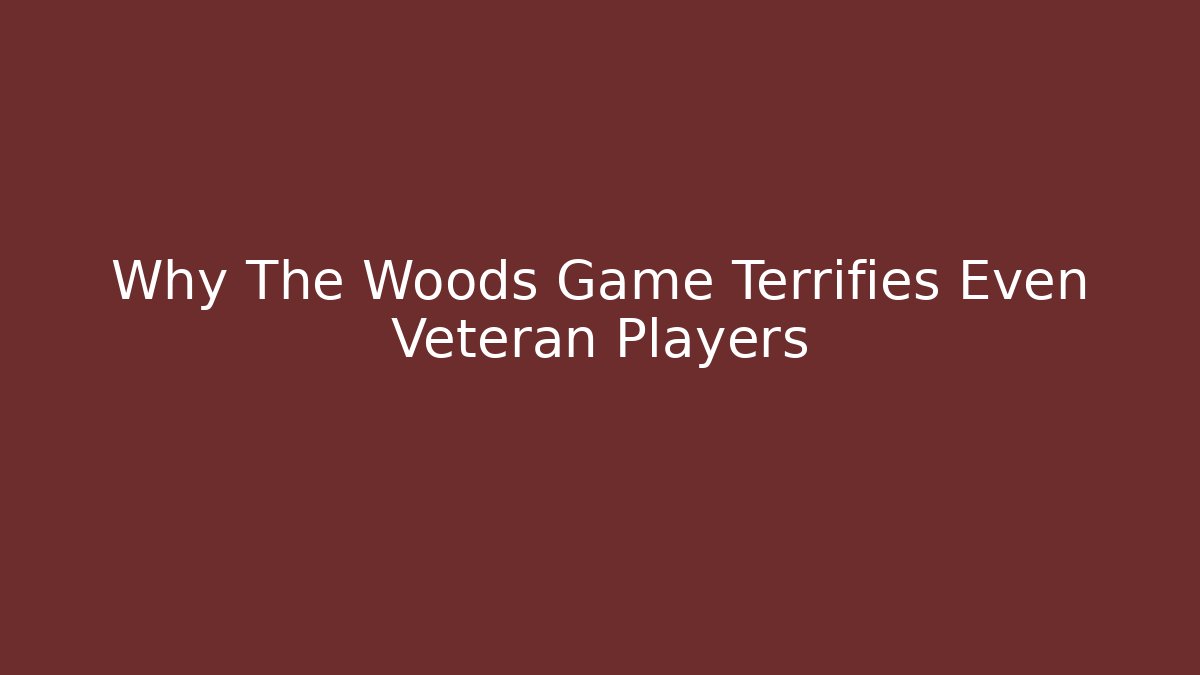 Why The Woods Game Terrifies Even Veteran Players - Vintage E-Juice
