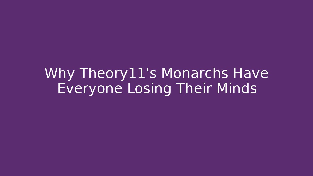 Why Theory11's Monarchs Have Everyone Losing Their Minds