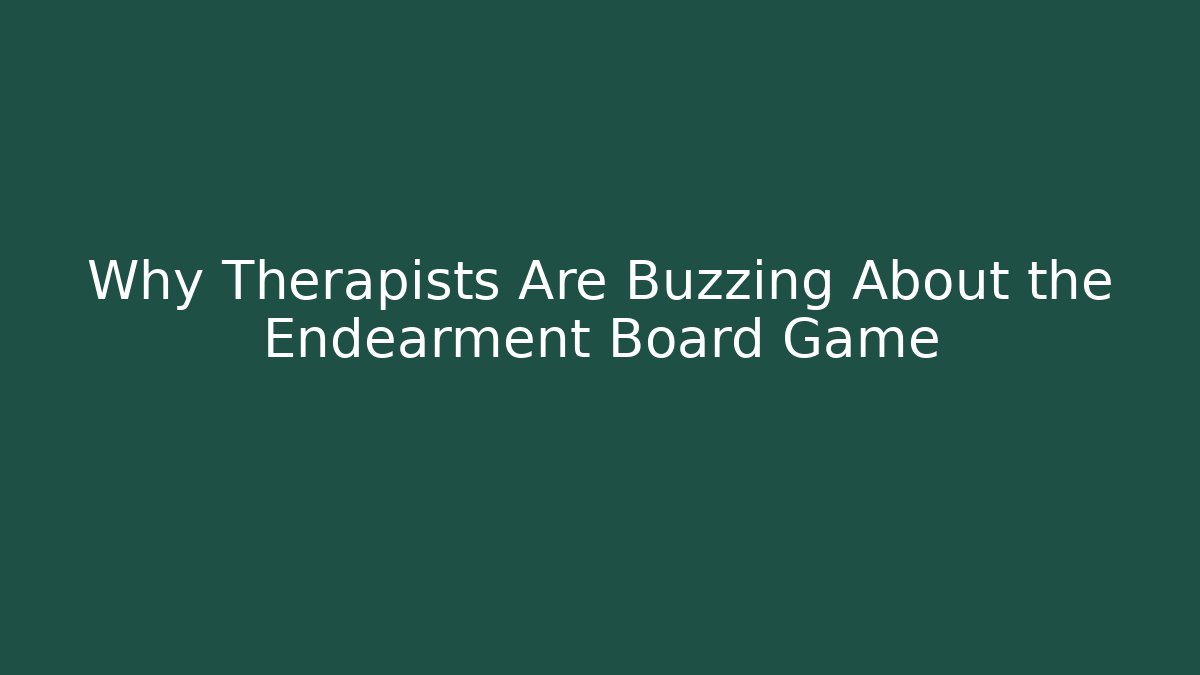 Why Therapists Are Buzzing About the Endearment Board Game