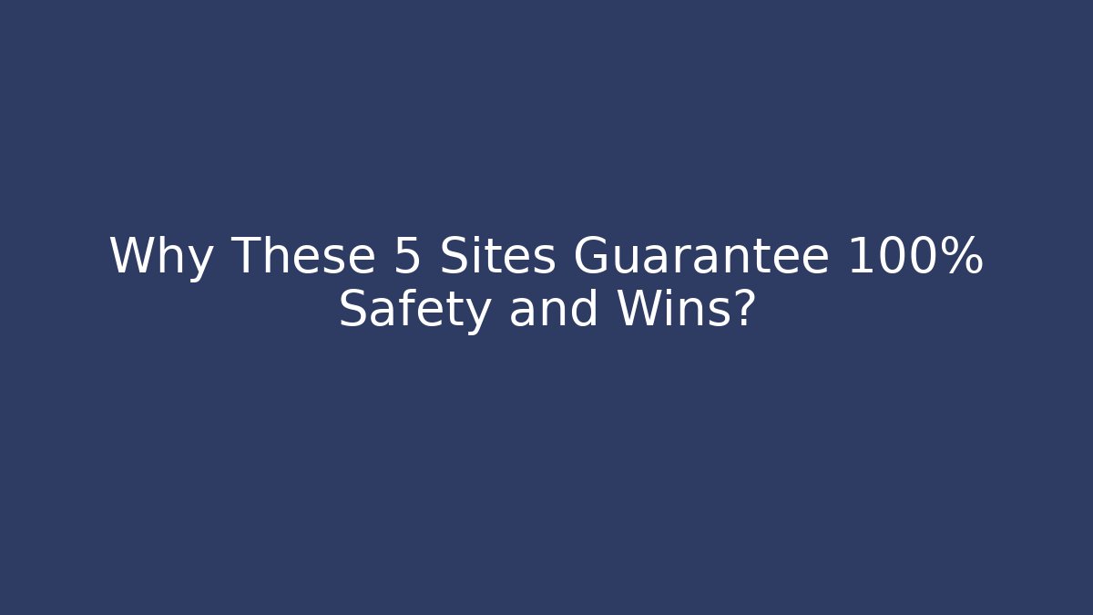 Why These 5 Sites Guarantee 100% Safety and Wins?