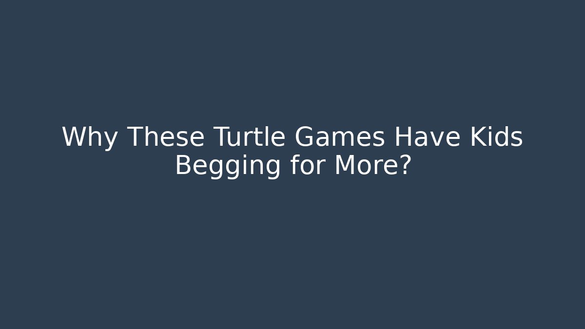Why These Turtle Games Have Kids Begging for More?