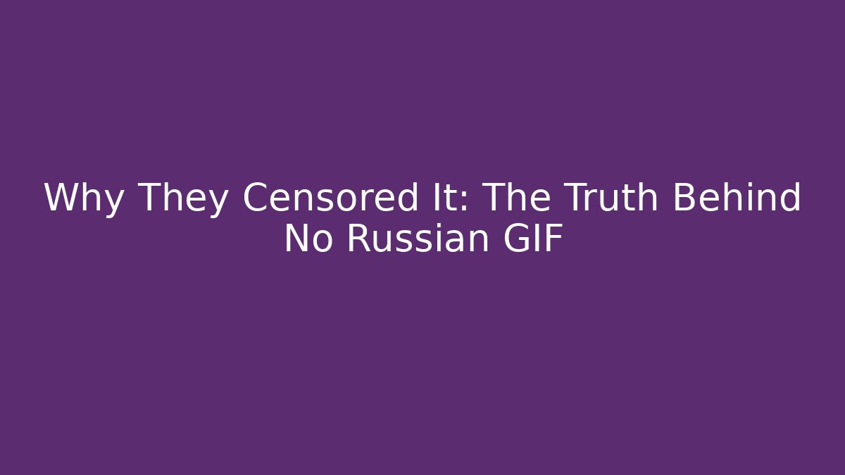 Why They Censored It: The Truth Behind No Russian GIF