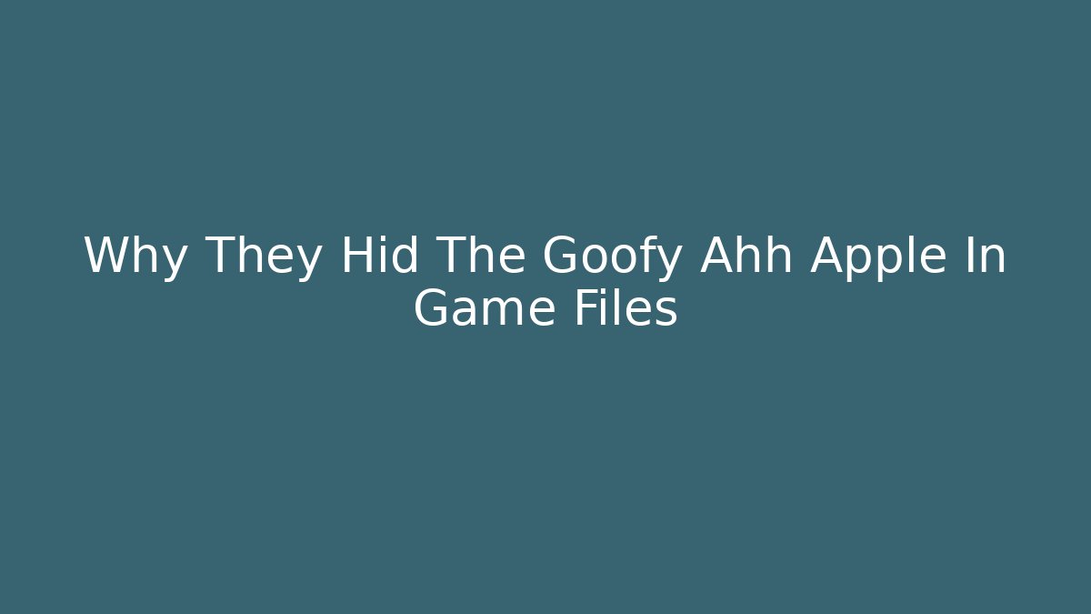 Why They Hid The Goofy Ahh Apple In Game Files