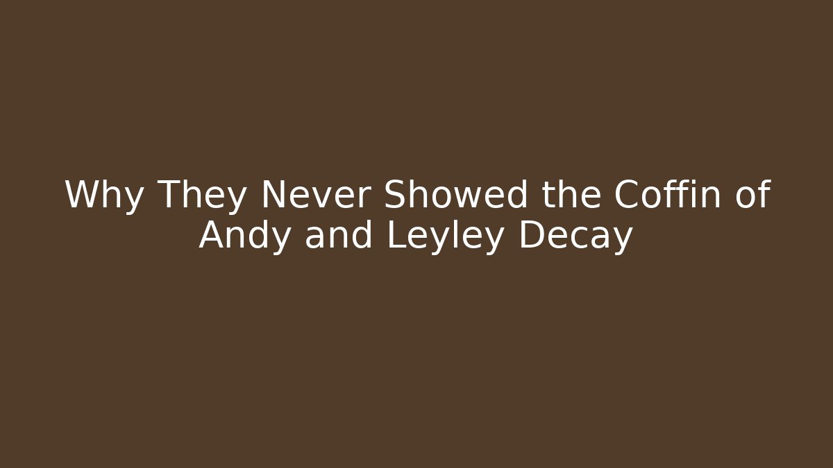 Why They Never Showed the Coffin of Andy and Leyley Decay