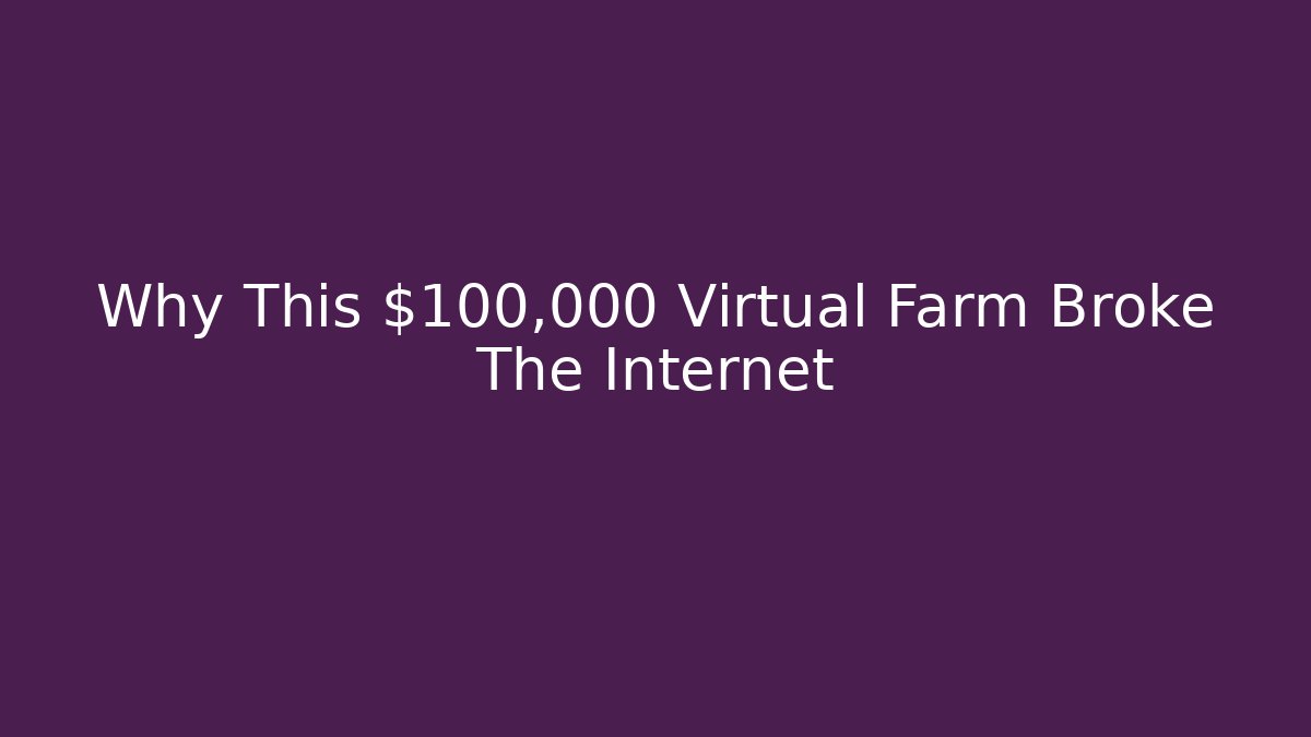 Why This $100,000 Virtual Farm Broke The Internet