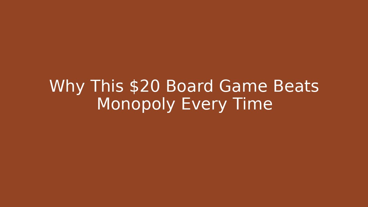 Why This $20 Board Game Beats Monopoly Every Time