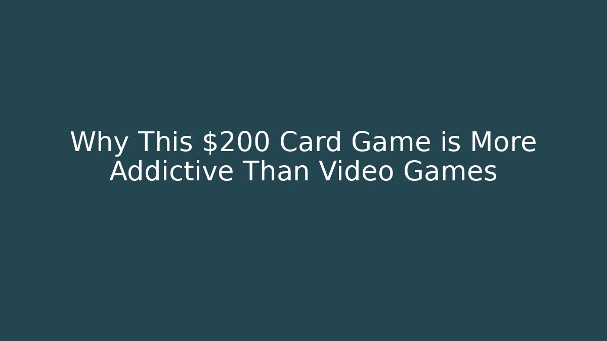 Why This $200 Card Game is More Addictive Than Video Games