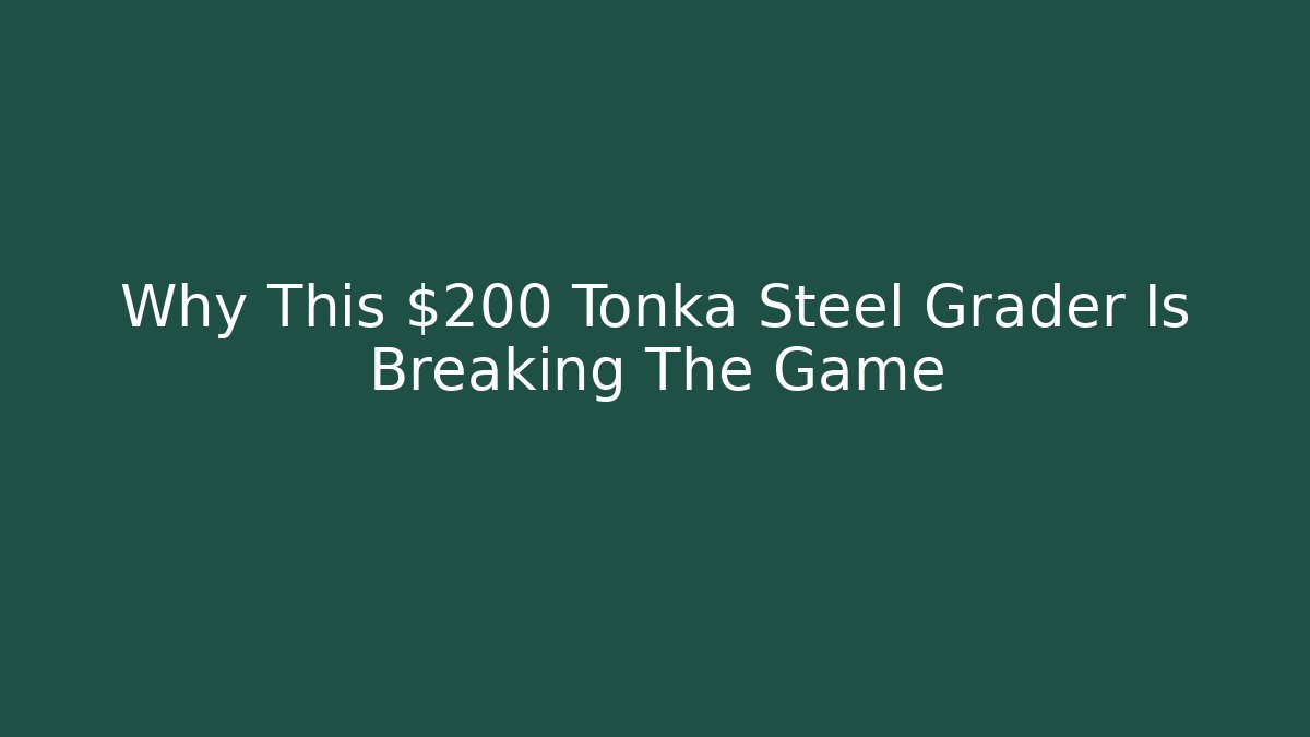 Why This $200 Tonka Steel Grader Is Breaking The Game - Vintage E-Juice