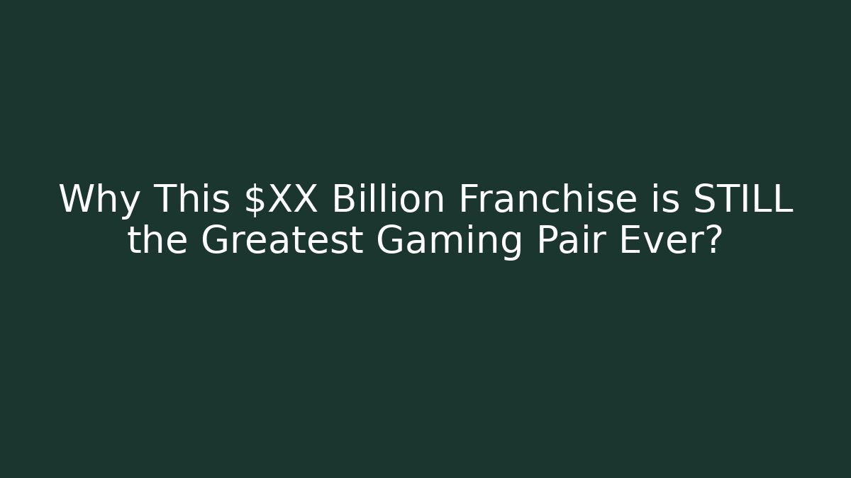 Why This $XX Billion Franchise is STILL the Greatest Gaming Pair Ever?