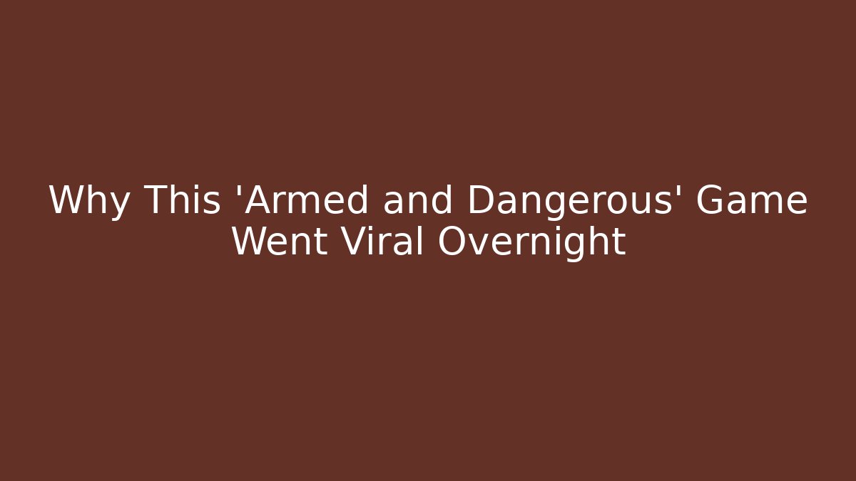 Why This 'Armed and Dangerous' Game Went Viral Overnight