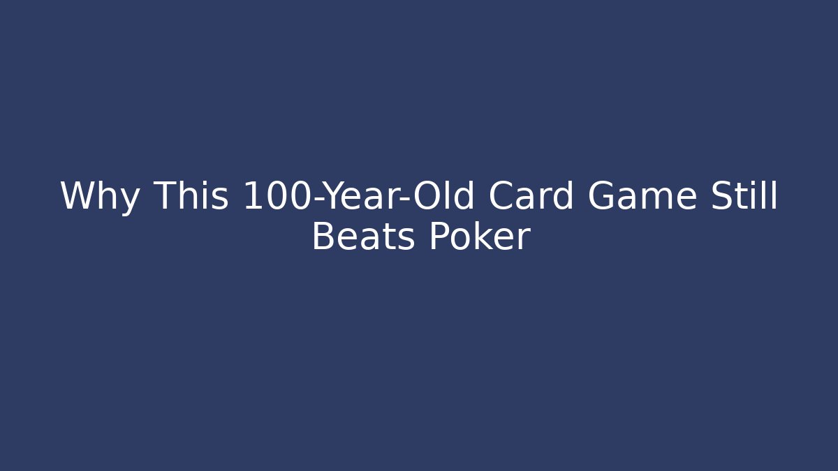 Why This 100-Year-Old Card Game Still Beats Poker