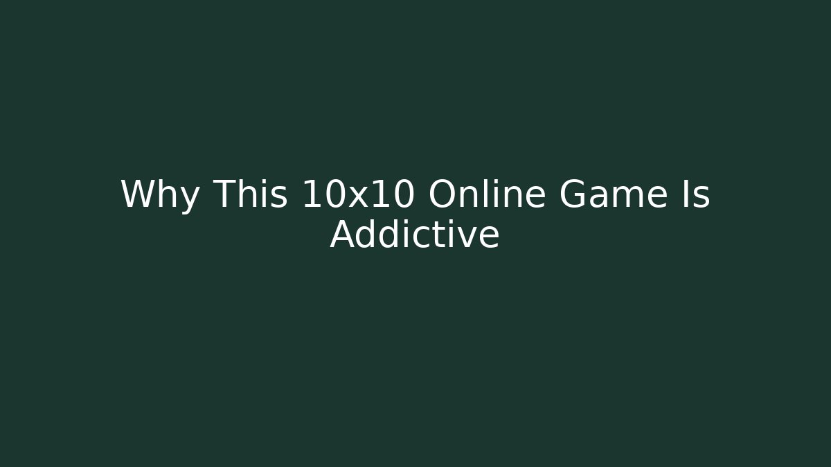 Why This 10x10 Online Game Is Addictive