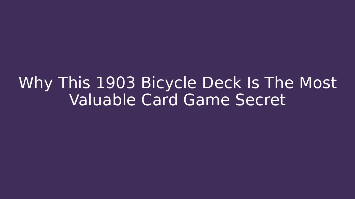 Why This 1903 Bicycle Deck Is The Most Valuable Card Game Secret