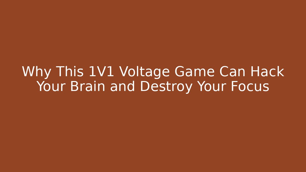 Why This 1V1 Voltage Game Can Hack Your Brain and Destroy Your Focus