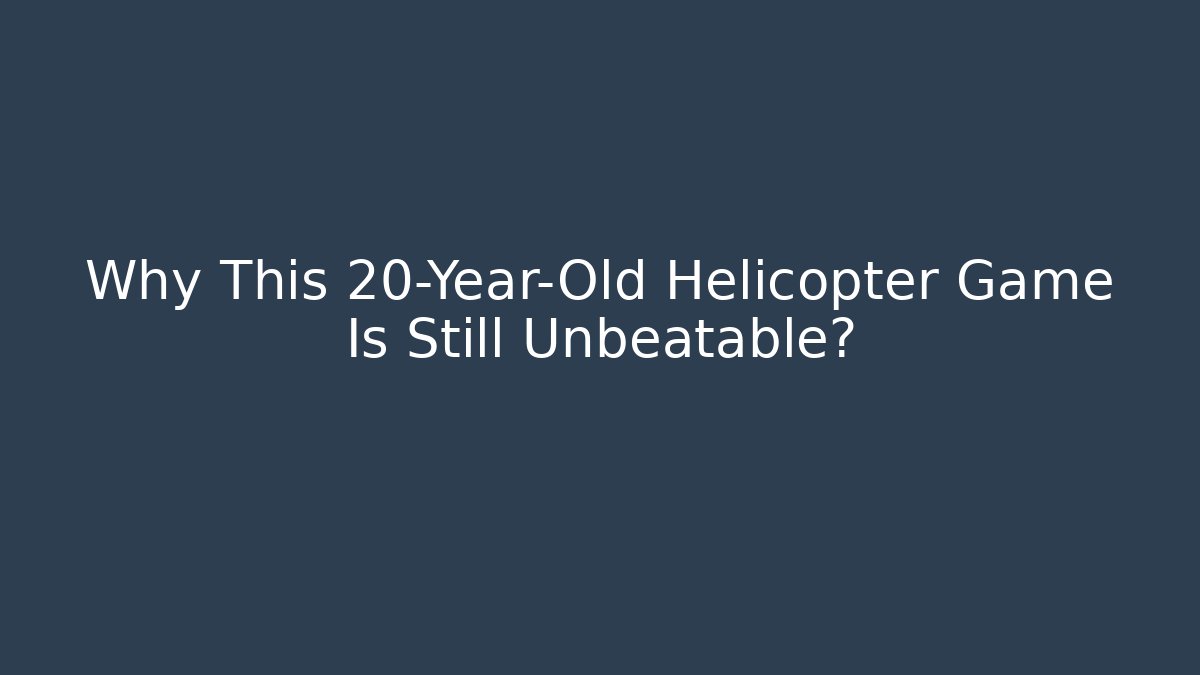 Why This 20-Year-Old Helicopter Game Is Still Unbeatable?