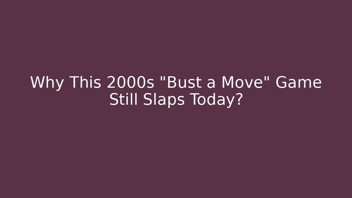 Why This 2000s "Bust a Move" Game Still Slaps Today?