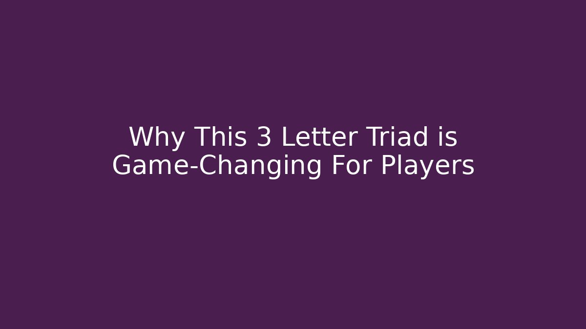 Why This 3 Letter Triad is Game-Changing For Players