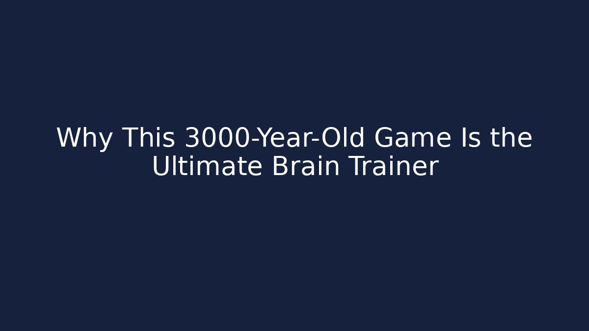 Why This 3000-Year-Old Game Is the Ultimate Brain Trainer