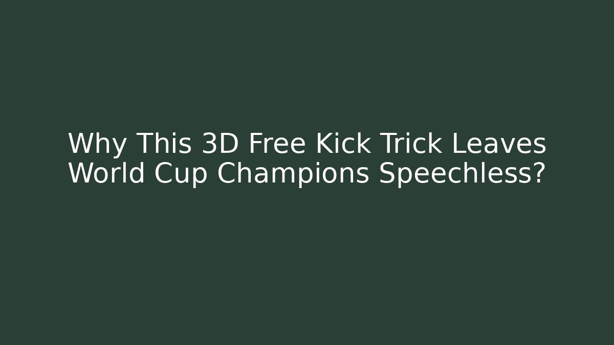 Why This 3D Free Kick Trick Leaves World Cup Champions Speechless? - Vintage E-Juice