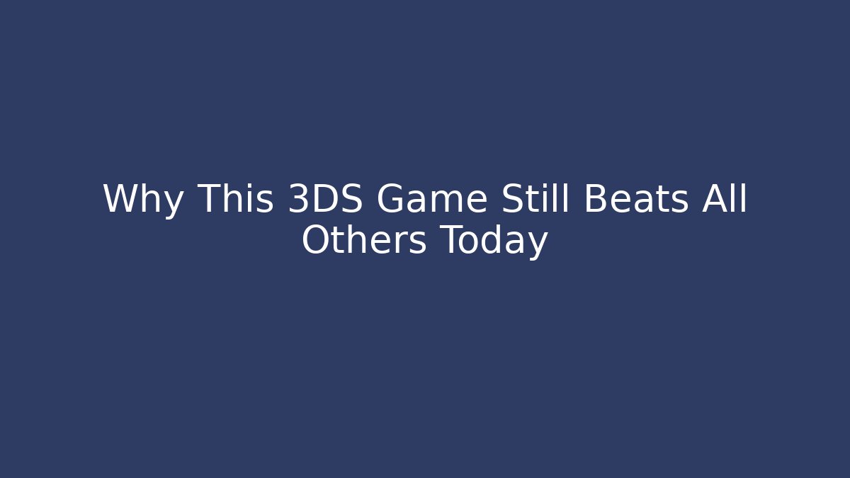 Why This 3DS Game Still Beats All Others Today
