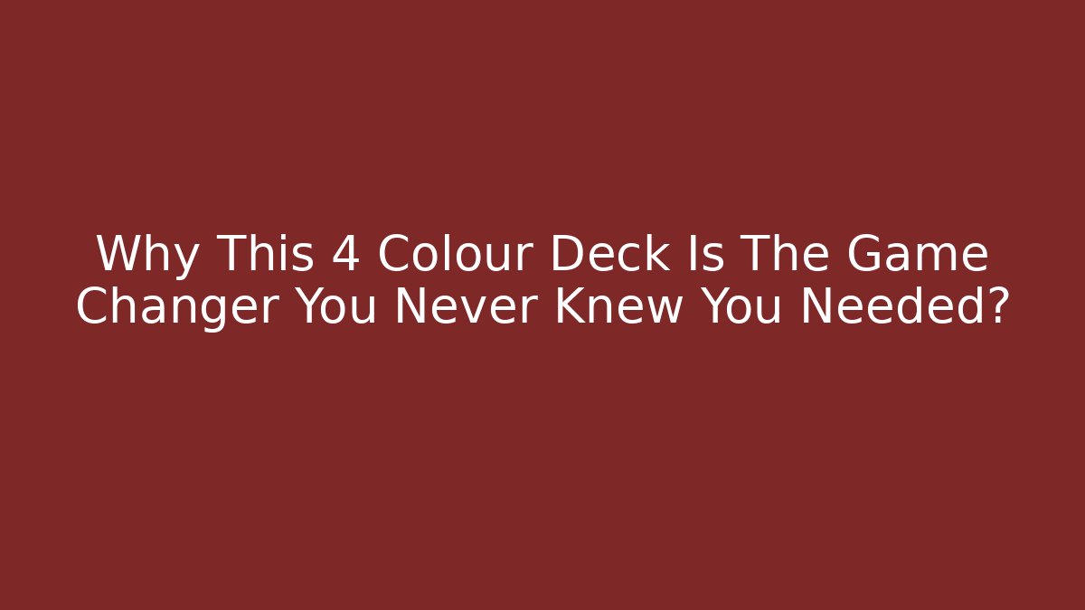 Why This 4 Colour Deck Is The Game Changer You Never Knew You Needed?