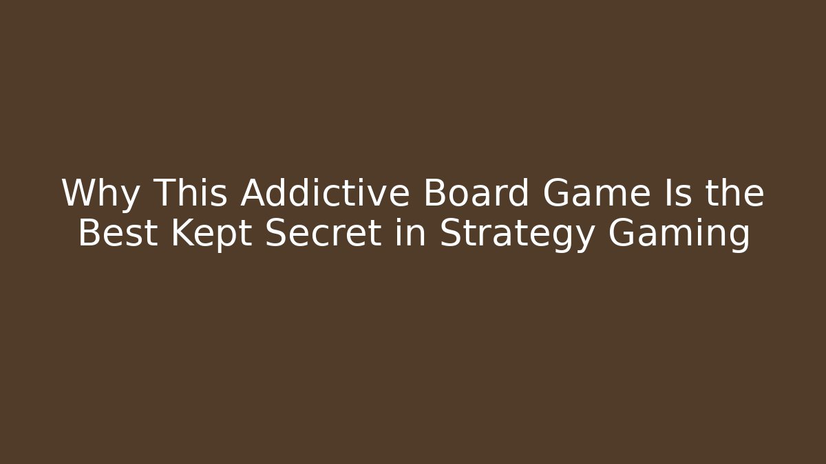Why This Addictive Board Game Is the Best Kept Secret in Strategy Gaming
