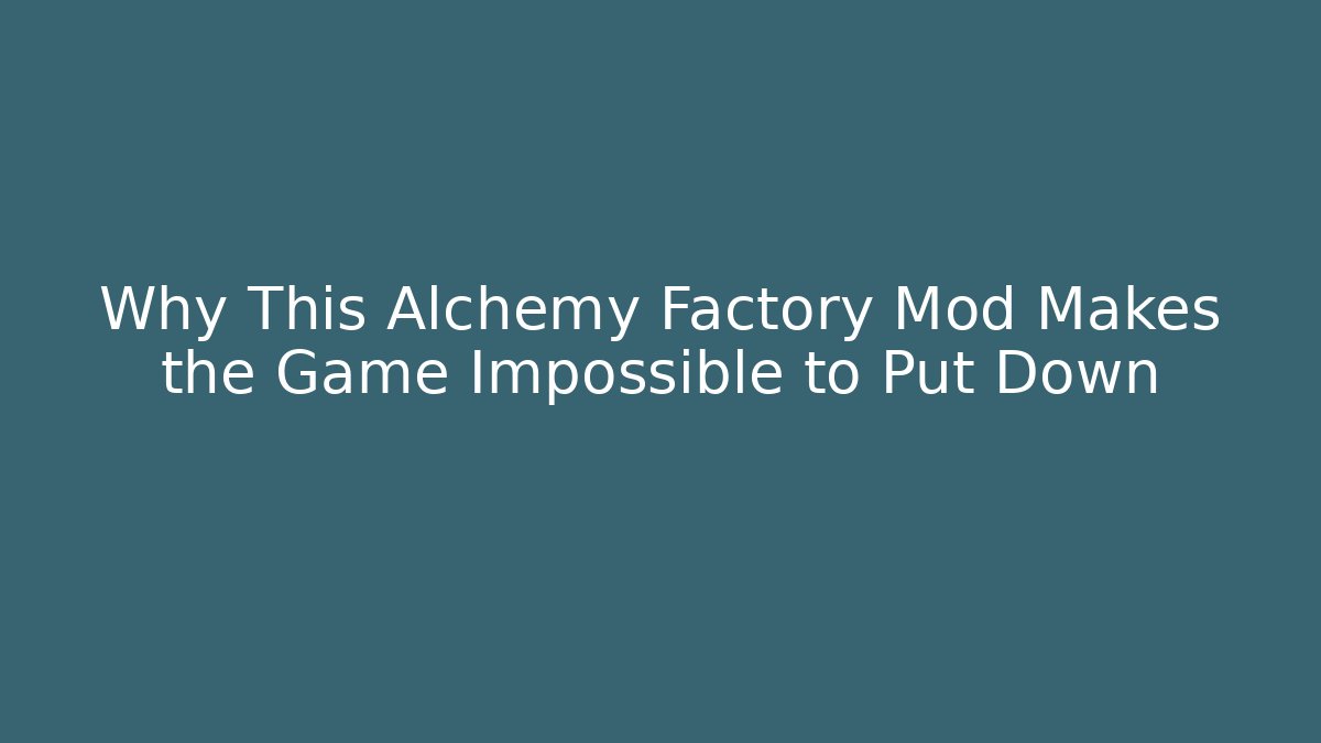 Why This Alchemy Factory Mod Makes the Game Impossible to Put Down