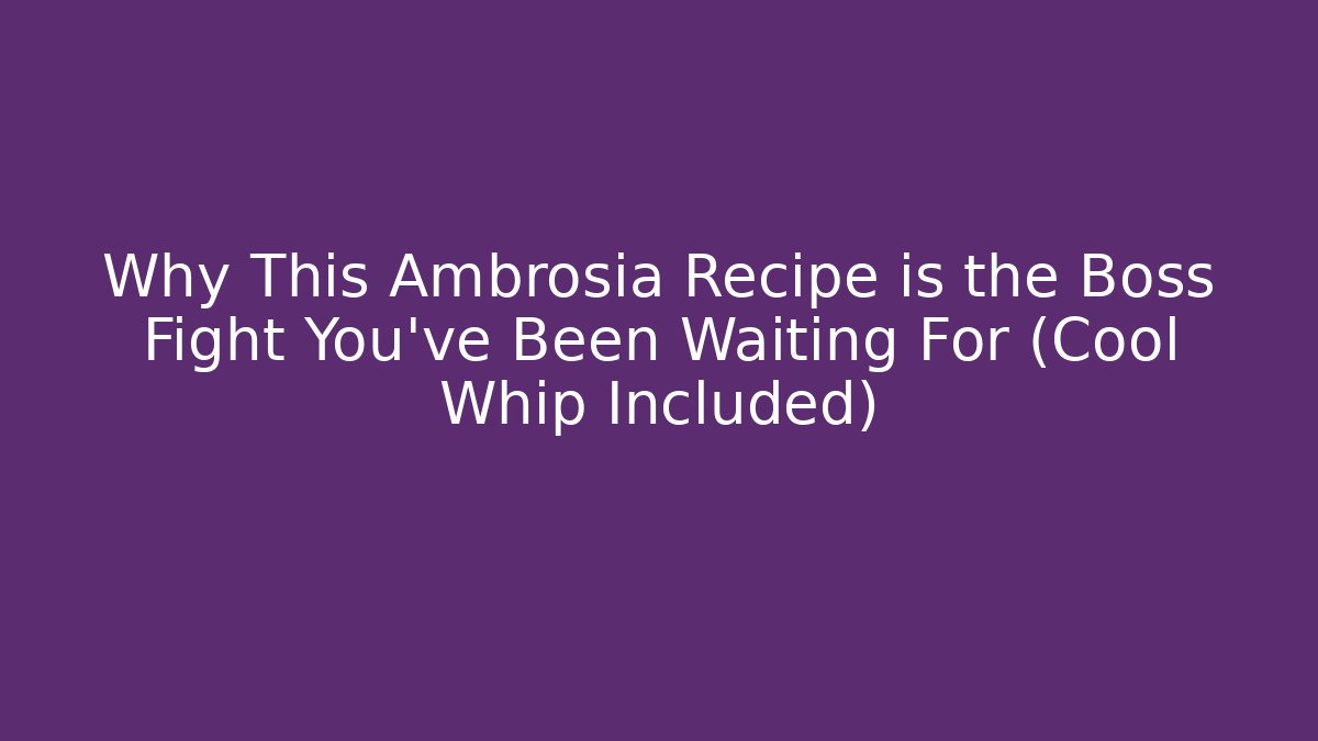 Why This Ambrosia Recipe is the Boss Fight You've Been Waiting For (Cool Whip Included) - Vintage E-Juice