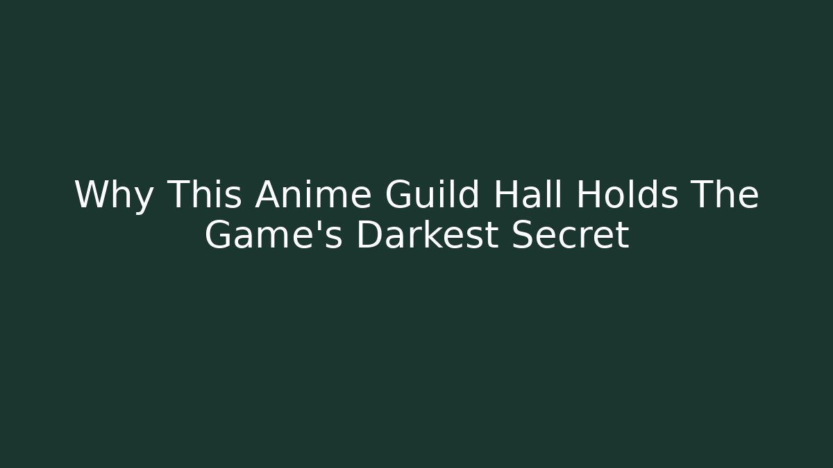 Why This Anime Guild Hall Holds The Game's Darkest Secret