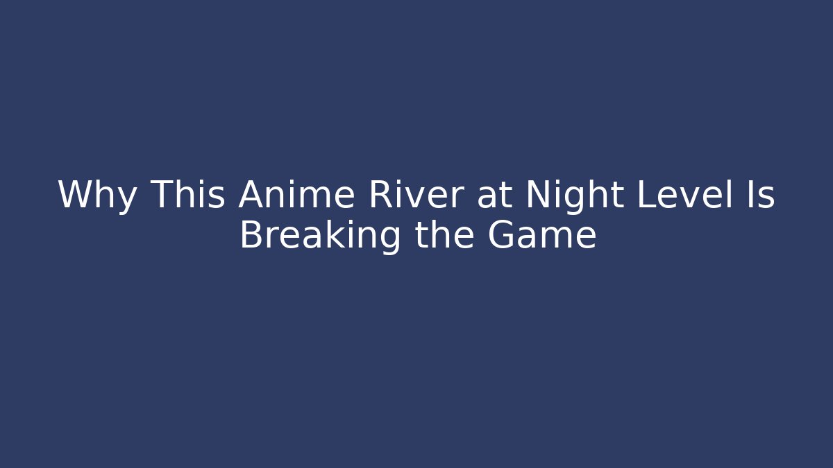 Why This Anime River at Night Level Is Breaking the Game