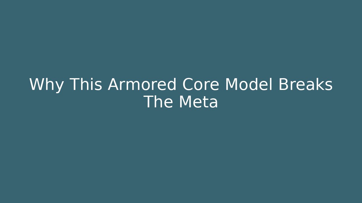 Why This Armored Core Model Breaks The Meta