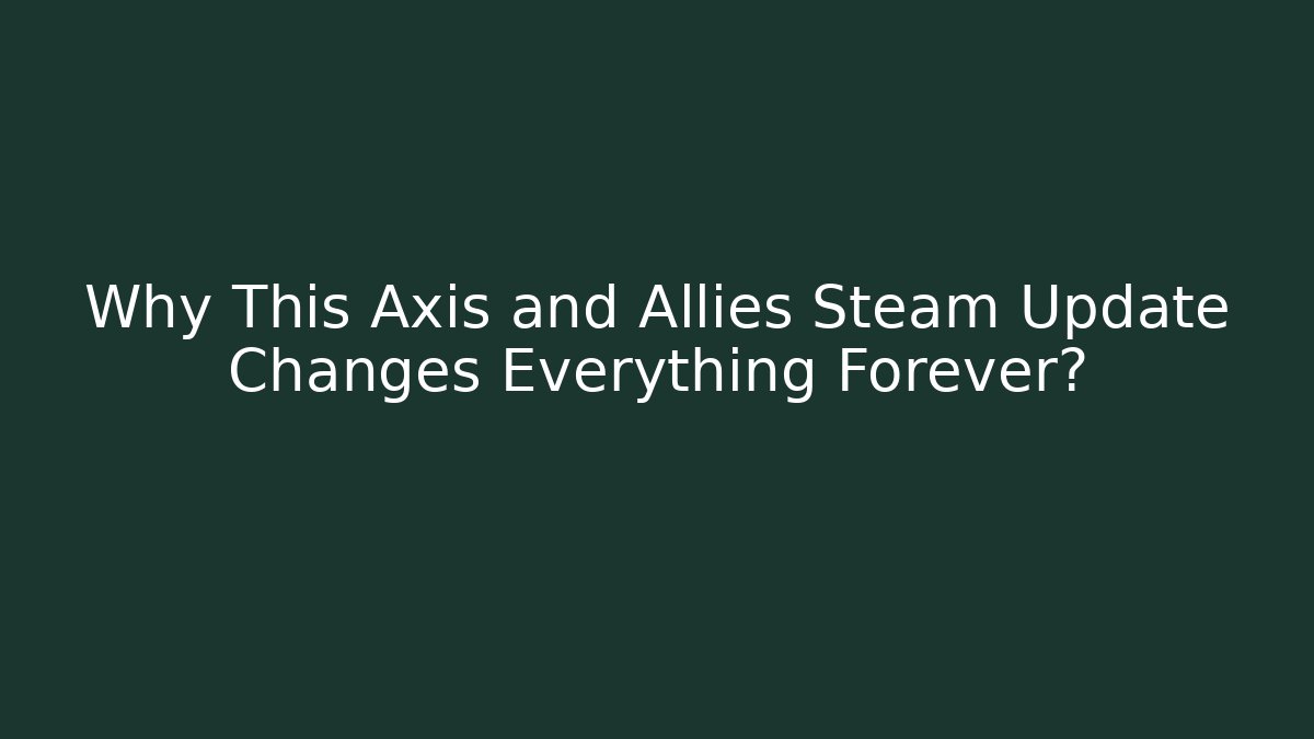 Why This Axis and Allies Steam Update Changes Everything Forever? - Vintage E-Juice