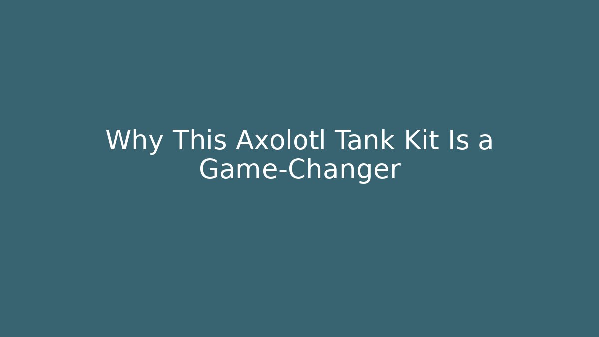 Why This Axolotl Tank Kit Is a Game-Changer