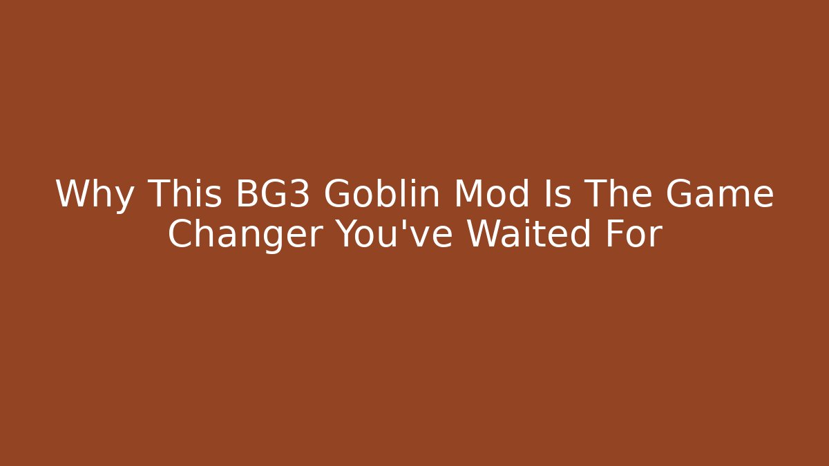 Why This BG3 Goblin Mod Is The Game Changer You've Waited For