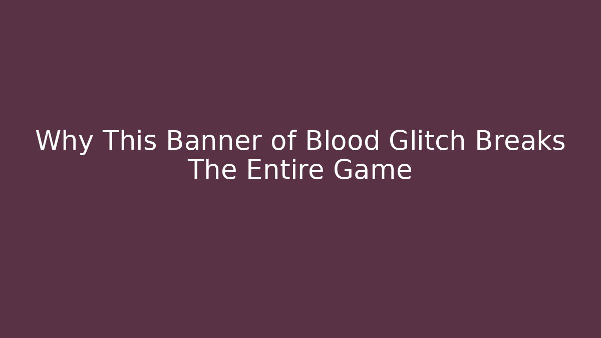 Why This Banner of Blood Glitch Breaks The Entire Game - Vintage E-Juice